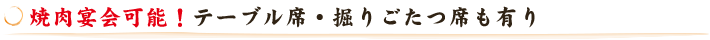 焼肉宴会可能！テーブル席・掘りごたつ席も有り